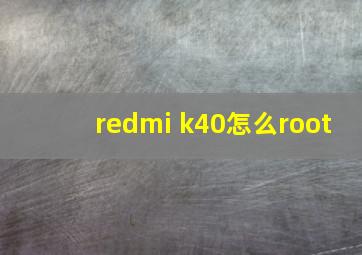 redmi k40怎么root